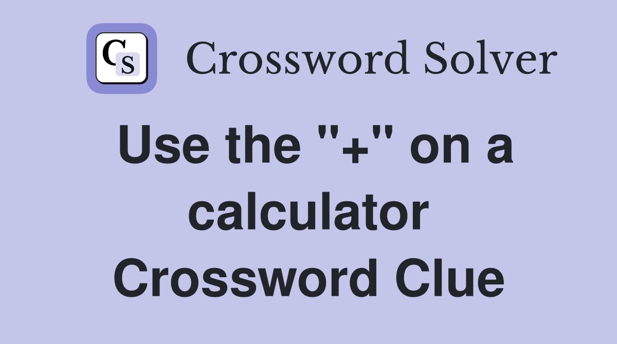 Use the "+" on a calculator Crossword Clue Answers Crossword Solver